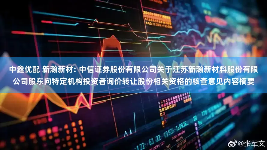 中鑫优配 新瀚新材: 中信证券股份有限公司关于江苏新瀚新材料股份有限公司股东向特定机构投资者询价转让股份相关资格的核查意见内容摘要